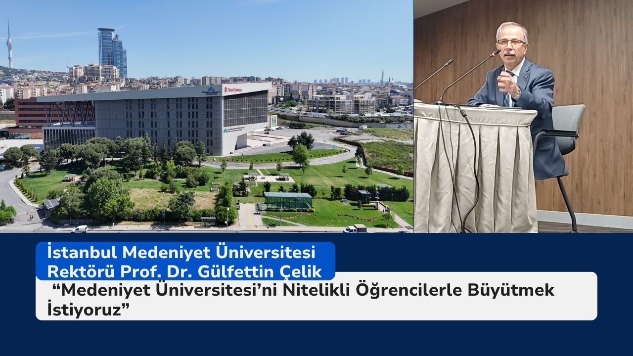 Rektör Çelik: “Medeniyet Üniversitesi’ni Nitelikli Öğrencilerle Büyütmek İstiyoruz”